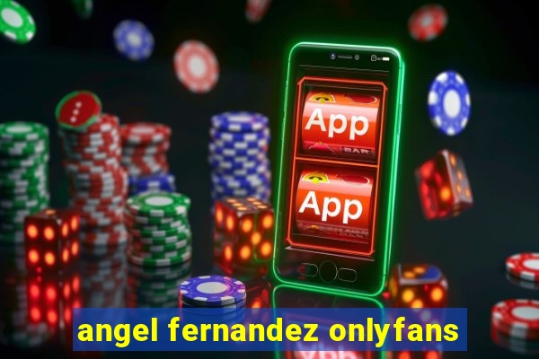 angel fernandez onlyfans